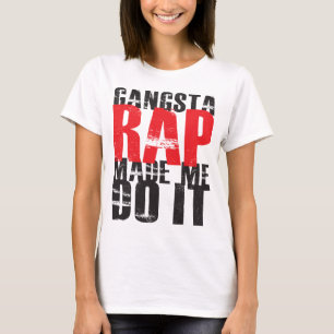 Gangsta rappar gjorde mig att göra det - svarten t-shirt