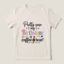 Ganska säker på att min födelsesten är en kaffebön t shirt