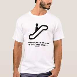Går besegrar du upp eller rulltrappan av liv? tee shirt