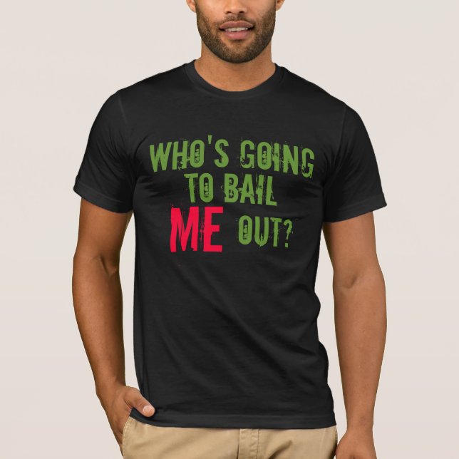 Går vem att bail MIG ut? Tee Shirt (Framsida)