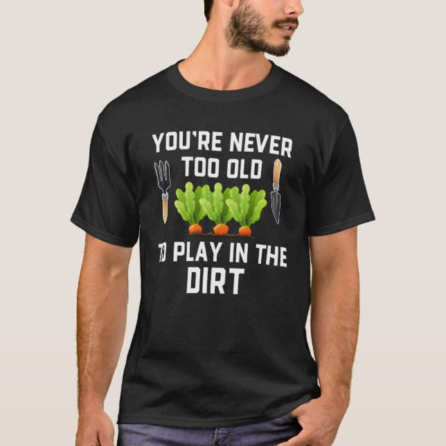 Garden and Planting  You re Never Too Old Play in  T Shirt (Framsida)