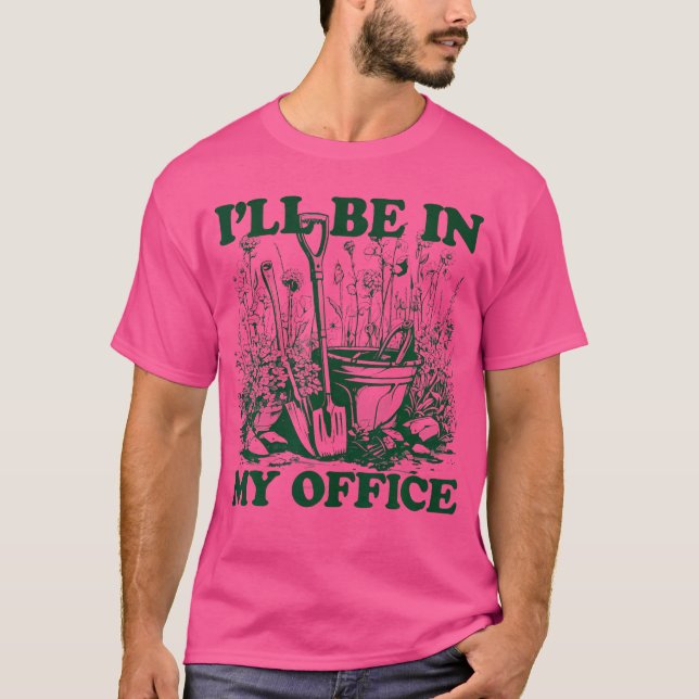 Garden Funny I'Ll Be In My Office Gardening T Shirt (Framsida)