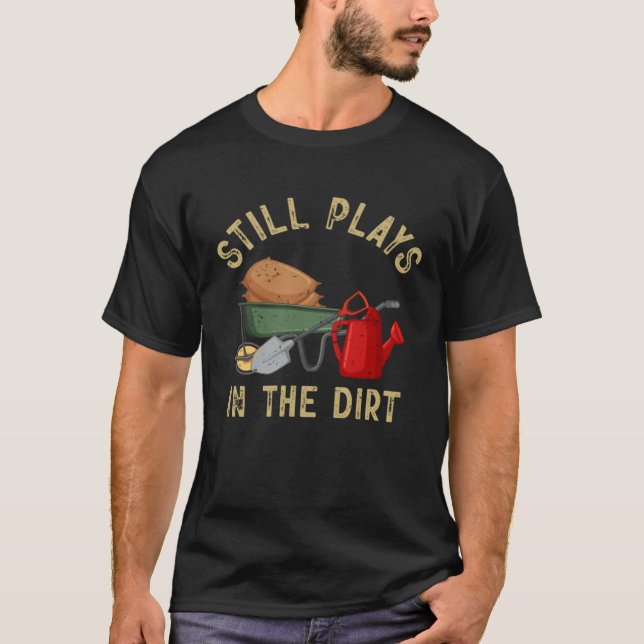 Garden  Gardener Still Plays In The Dirt Plant T Shirt (Framsida)