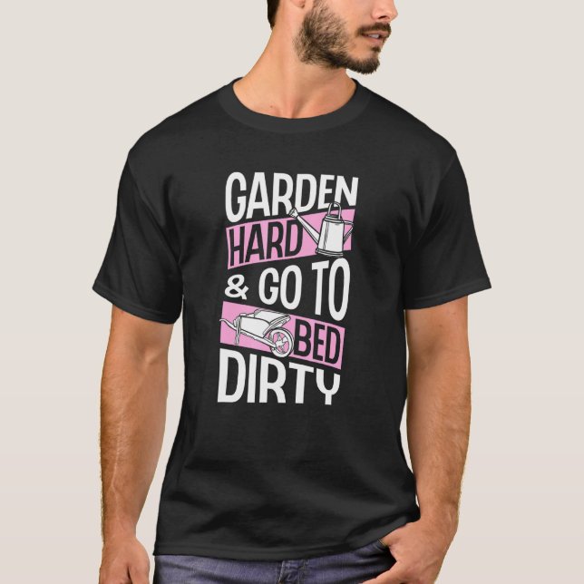 Garden Hard och gå till Bed Dirty Trendig Earth Da T Shirt (Framsida)