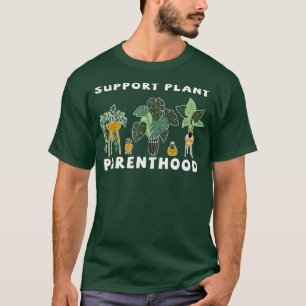 Garden Support Plant Parenthood Plant  T Shirt