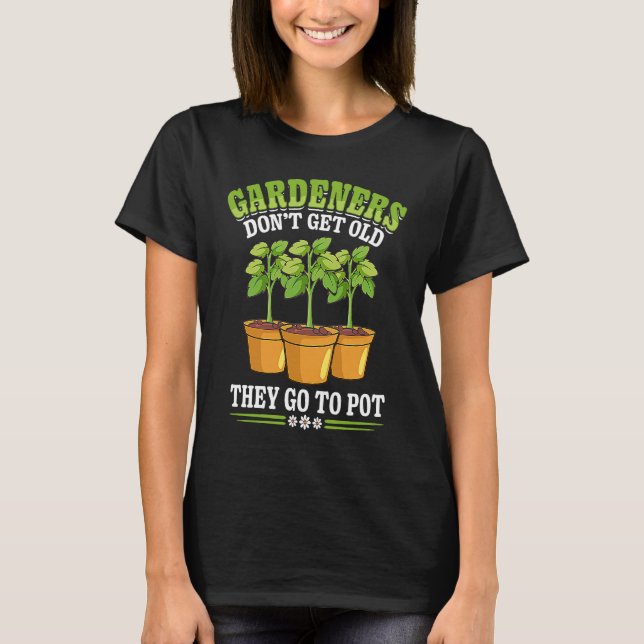 Gardener Don't Get Old Gardening Flower Planting G T Shirt (Framsida)