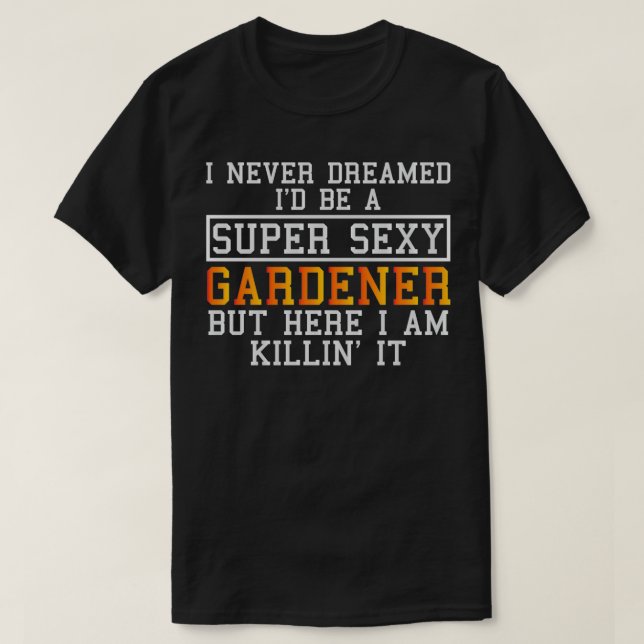 Gardener drömde aldrig om en  t shirt (Design framsida)