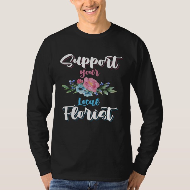 Gardener Flower Arrangement Support Your Local Flo T Shirt (Framsida)