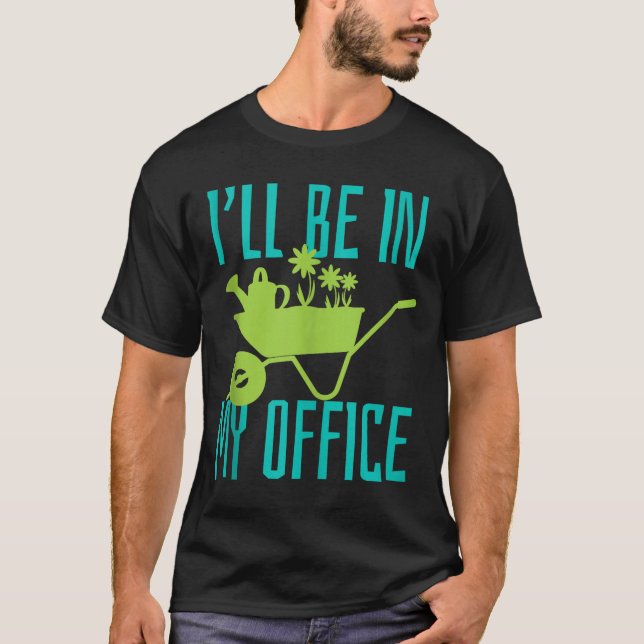 Gardener Gift I'll Be In My Office Garden Plant Ga T Shirt (Framsida)
