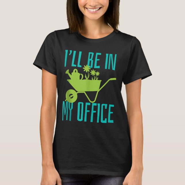 Gardener Gift I'll Be In My Office Garden Plant Ga T Shirt (Framsida)