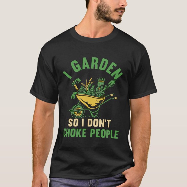 Gardener I Garden So I Don't Choke People Plant Ga T Shirt (Framsida)