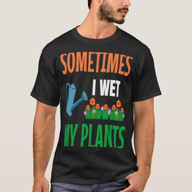 Gardener I Wet My Plants Gardening Gardening Garde T Shirt (Framsida)