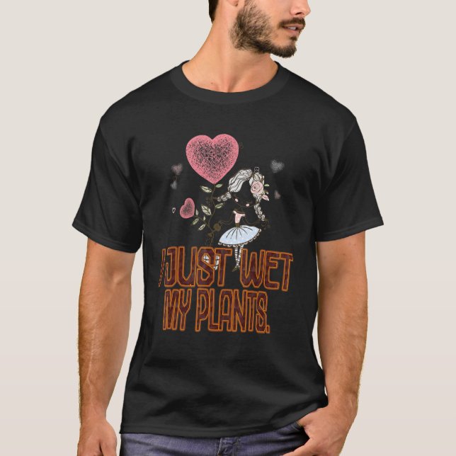 Gardener, jag bara Blöt mina växter Sarkastic T Shirt (Framsida)