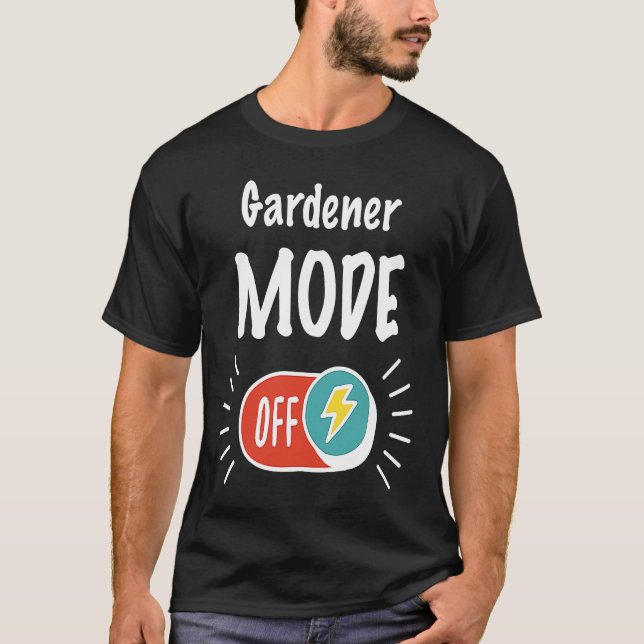 Gardener Mode On For hardworking And Motivated Gar T Shirt (Framsida)