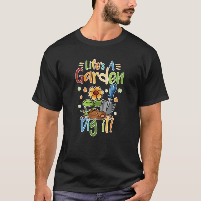 Gardener the Gardening saying life is a Garden Dig T Shirt (Framsida)