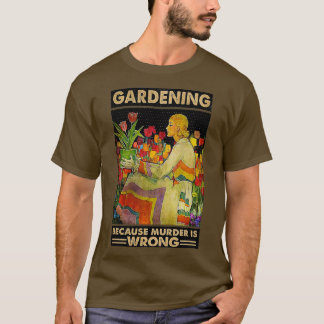 Gardener women Gardening because murder is wrong T Shirt