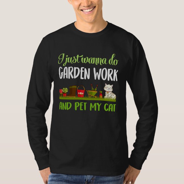 gardening and cat I just wanna do garden work T Shirt (Framsida)
