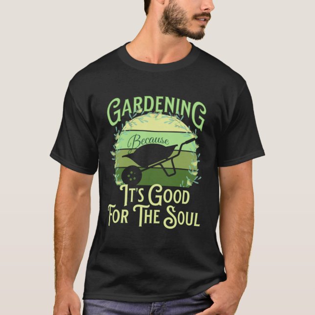 Gardening Because It's Good For The Soul Garden Qu T Shirt (Framsida)