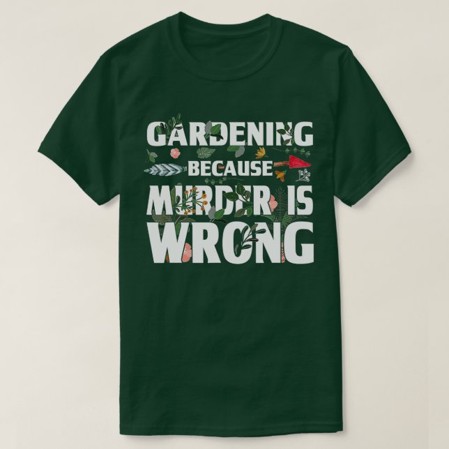 Gardening Because Murder Is Wrong - Gardeners  T Shirt (Design framsida)