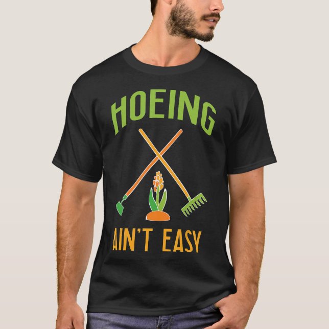 Gardening  Hoeing Aint Easy T Shirt (Framsida)