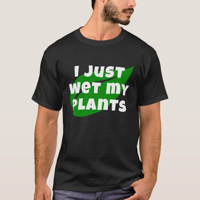 Gardening I Just Wet My Plants  Garden and Nursery T Shirt (Framsida)