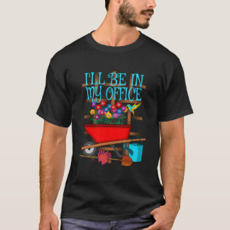 Gardening I'Ll Be In My Office Garden T Shirt