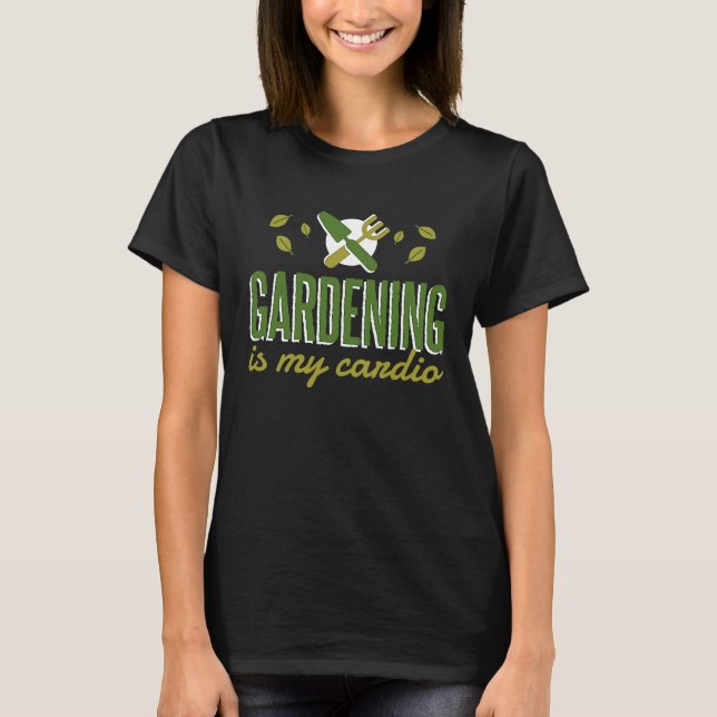 Gardening Is My Cardio   Gardener T Shirt (Framsida)
