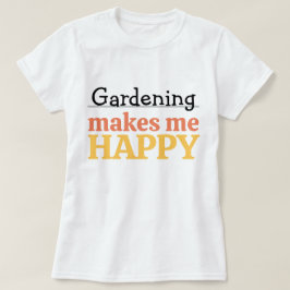 Gardening Makes Me Happy Quote Vibrant Modern Colo T Shirt