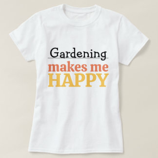 Gardening Makes Me Happy Quote Vibrant Modern Colo T Shirt