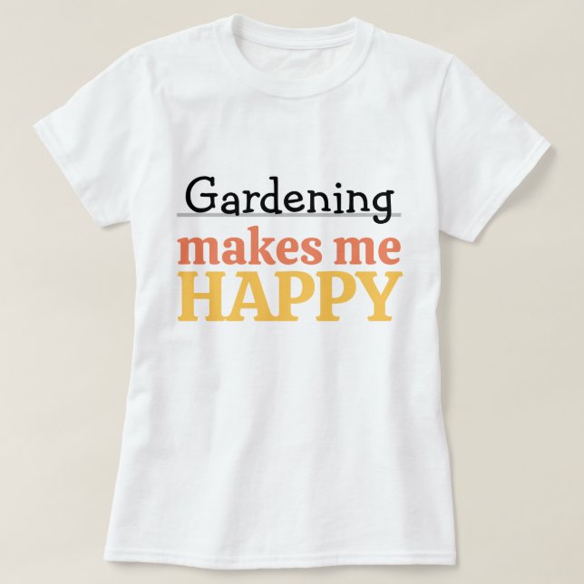 Gardening Makes Me Happy Quote Vibrant Modern Colo T Shirt (Design framsida)