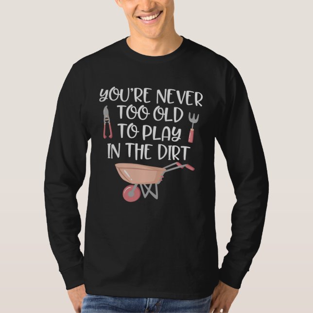 Gardening   Never Too Old to Play In Dirt Garden T Shirt (Framsida)