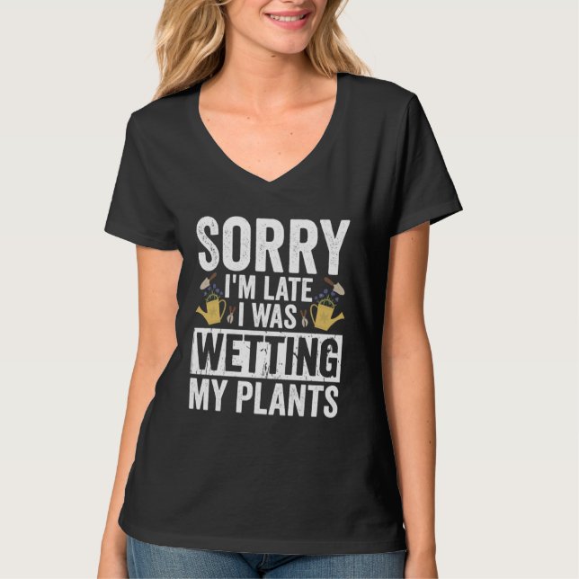 Gardening Sorry I m Late I Was Wetting My Plants G T Shirt (Framsida)