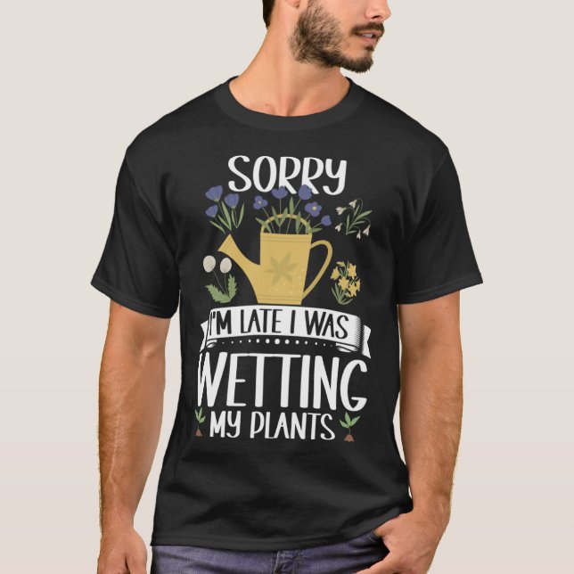 Gardening Sorry I m Late I Was Wetting My Plants G T Shirt (Framsida)