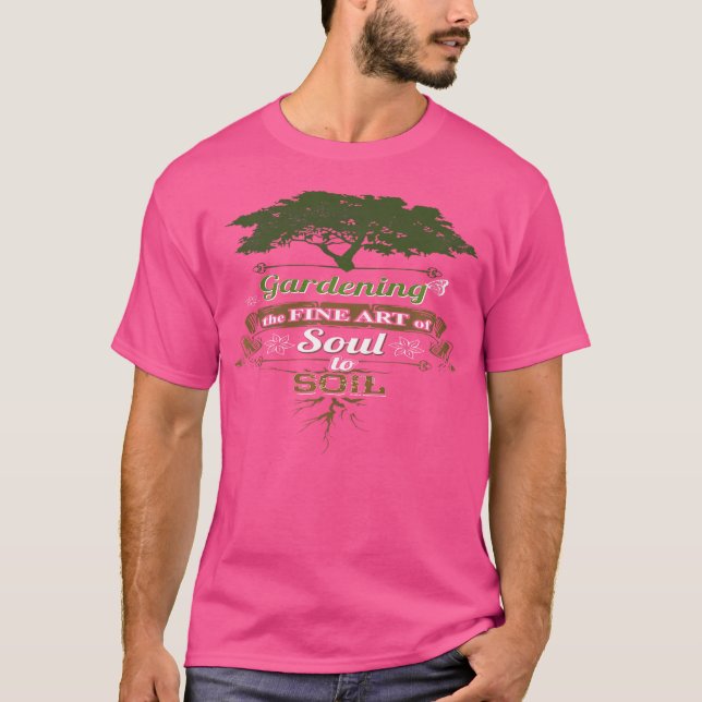 Gardening The Fine Art Of Soul To Soil Gardening T Shirt (Framsida)