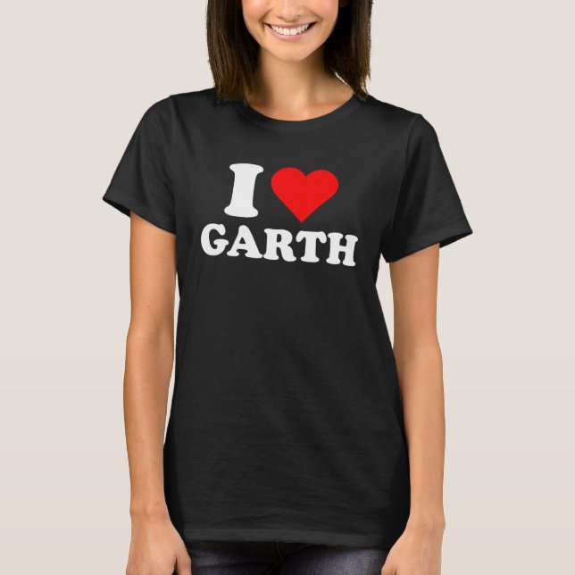 Garth  I Love Garth  Garth T Shirt (Framsida)
