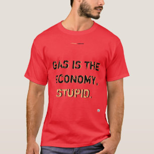GAS ÄR EKONOMIN, STUPID T-Shirt