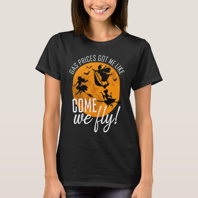 Gas Prices Got Me Like Come We Fly Witch Halloween T Shirt (Framsida)