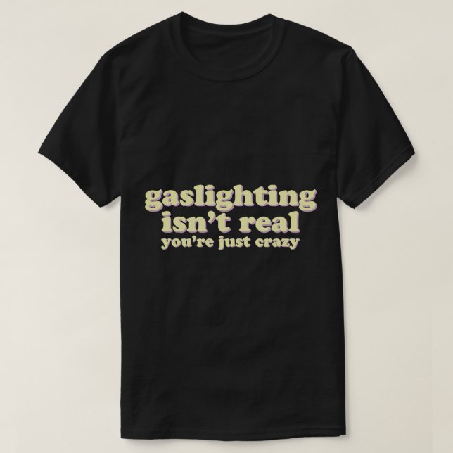 Gaslight är inte äkta, du är bara galen t shirt (Design framsida)