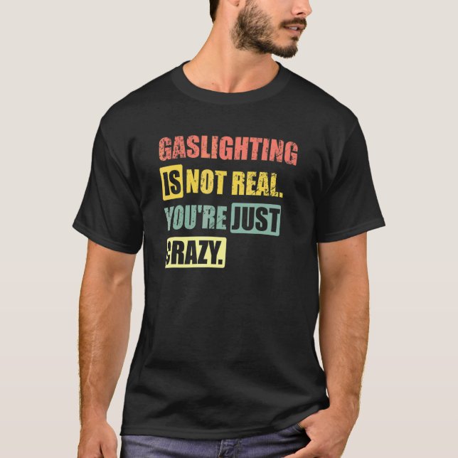 Gaslight är inte riktigt att du bara är galen 1 t shirt (Framsida)