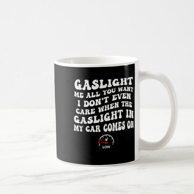 Gaslight Me All You Want I Dont Even Care  Kaffemugg (Höger)