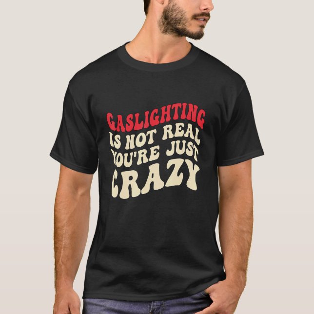Gaslighting Is Not Real You're Just Crazy funny sa T Shirt (Framsida)
