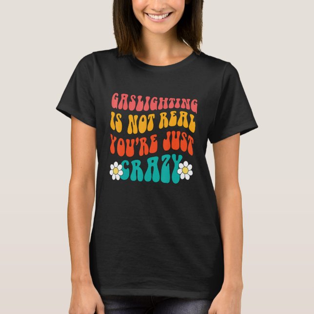 Gaslighting Is Not Real You're Just Crazy funny sa T Shirt (Framsida)