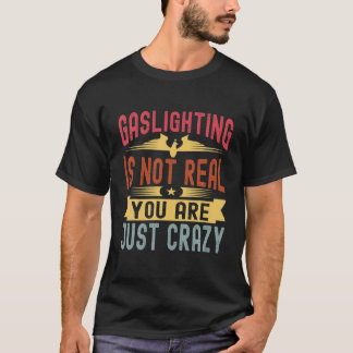 Gassljuset är inte riktigt att du bara är galen Vi T Shirt