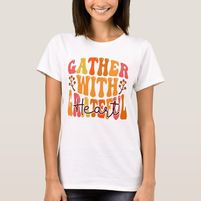 Gather with a Grateful Heart - Thanksgiving Quote  T Shirt (Framsida)