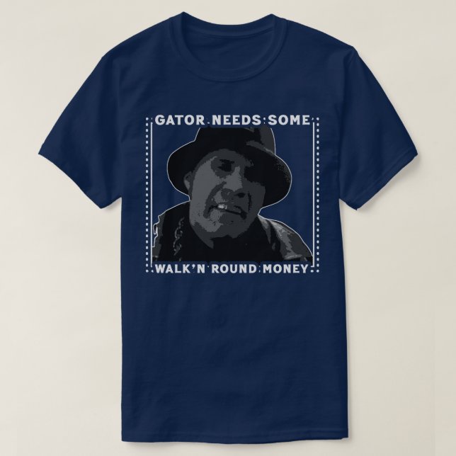 Gator behöver lite Walkn Round Money 1 T Shirt (Design framsida)
