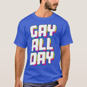 GAY ALL DAY T SHIRT