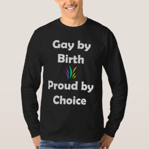 Gay by Birth...Proud by Choice T Shirt