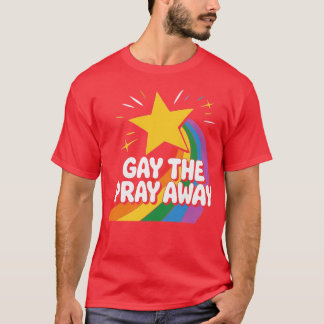 Gay the Pray Away T Shirt
