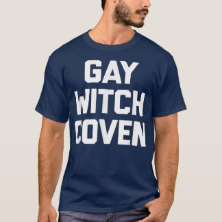 Gay Witch Coven Funny Sayed Sarcastic Novelty Hu T Shirt