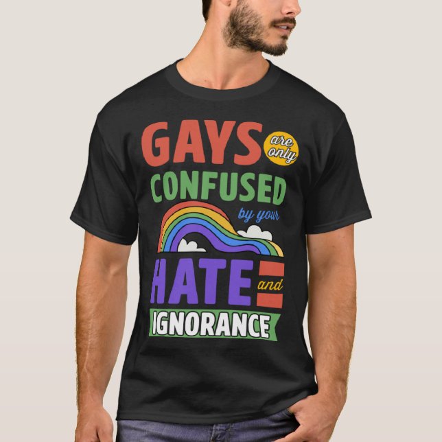 Gays Are Only Confused By Your Hate And Ignorance T Shirt (Framsida)